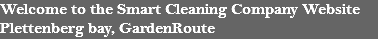 Welcome to the Smart Cleaning Company Website
Plettenberg bay, GardenRoute